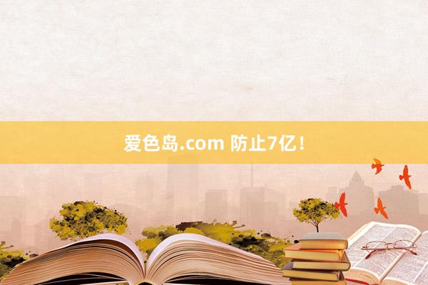 爱色岛.com 防止7亿！