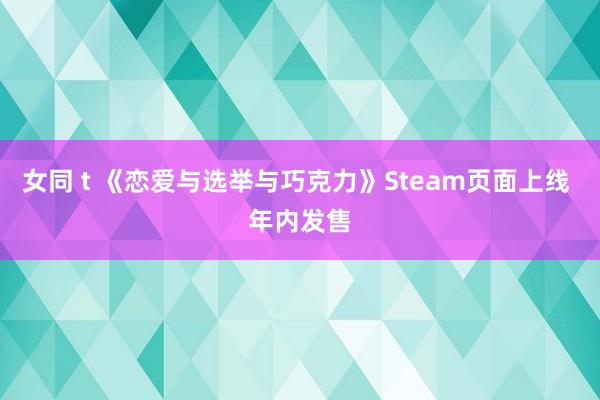 女同 t 《恋爱与选举与巧克力》Steam页面上线 年内发售